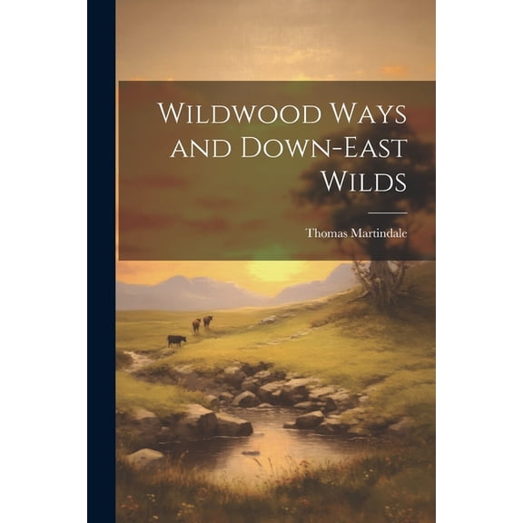 Wildwood Ways and Down-East Wilds (Paperback)
