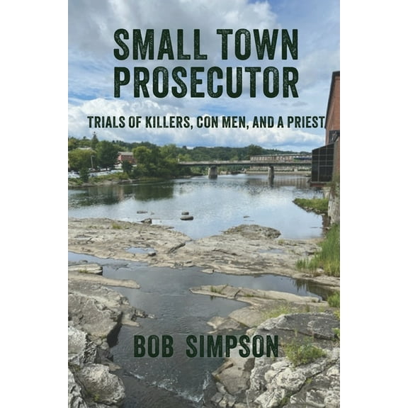 Small Town Prosecutor: Trials of Killers, Con Men, and a Priest, (Paperback)