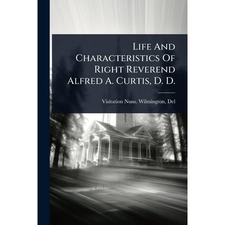 Life And Characteristics Of Right Reverend Alfred A. Curtis D. D. (Paperback)
