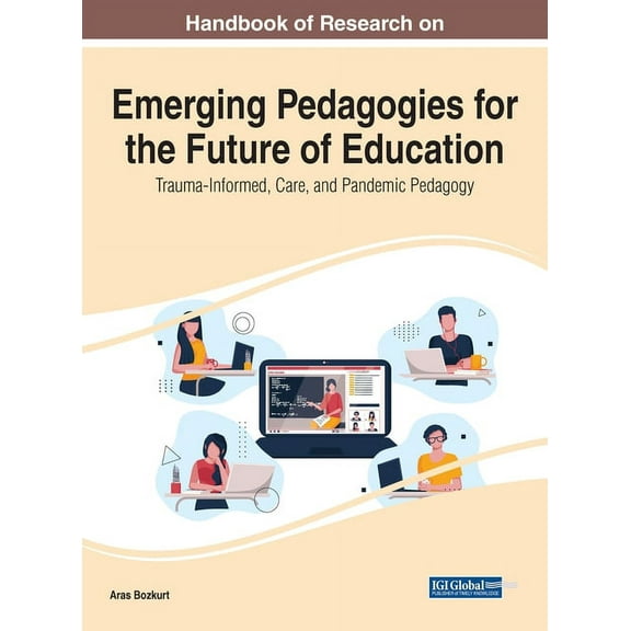 Handbook of Research on Emerging Pedagogies for the Future of Education: Trauma-Informed, Care, and Pandemic Pedagogy, (Hardcover)