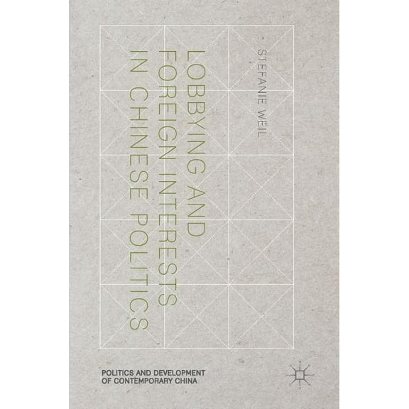 Politics and Development of Contemporary Lobbying and Foreign Interests in Chinese Politics, (Hardcover)