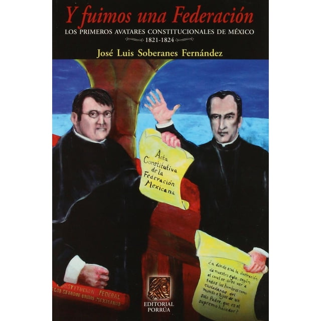 Y fuimos una federación: Los primeros avatares constitucionales de México 1821-1824 Editorial Porrúa 9786070912344