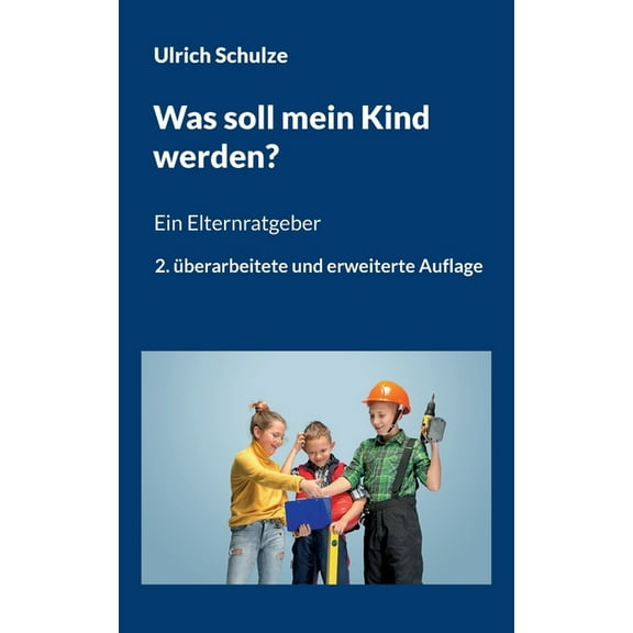 Was soll mein Kind werden?: Ein Elternratgeber - 2. Ã¼berarbeitete und erweiterte Auflage, (Paperback)