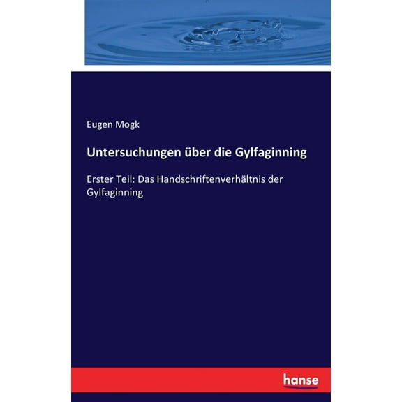 Untersuchungen über die Gylfaginning: Erster Teil: Das Handschriftenverhältnis der Gylfaginning, (Paperback)
