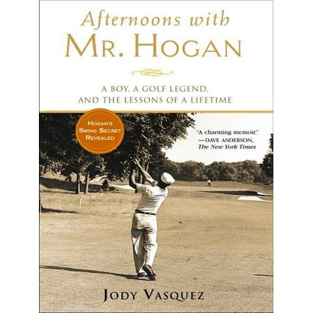 Afternoons with Mr. Hogan : A Boy, a Golf Legend, and the Lessons of a