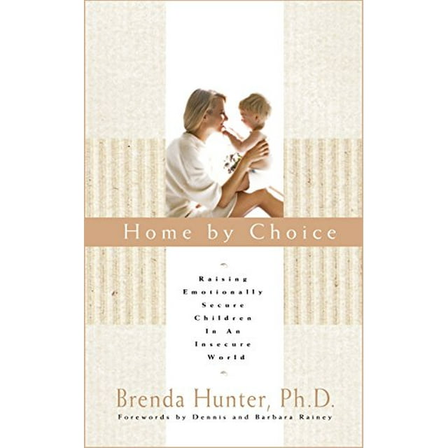 Home by Choice: Raising Emotionally Secure Children in an Insecure World