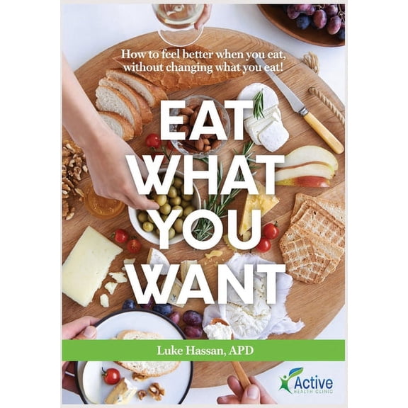 Eat What You Want: How to feel better when you eat, without changing what you eat!, (Paperback)