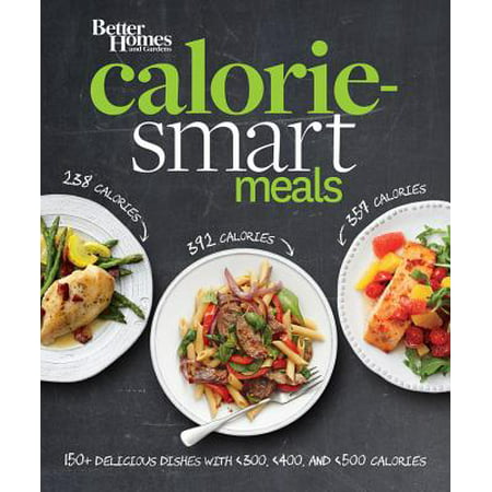 Better Homes and Gardens Calorie-Smart Meals : 150 Recipes for Delicious 300-, 400-, and 500-Calorie