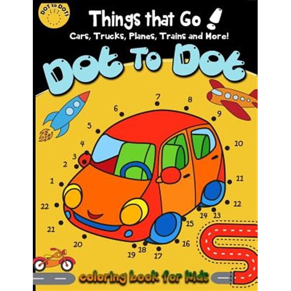 Pre-Owned Dot to Dot Things That Go! Cars,trucks,planes,trains and More! Coloring Book for : Children Activity Connect the Dots,coloring Book for Kids Ages 2-4 3-5