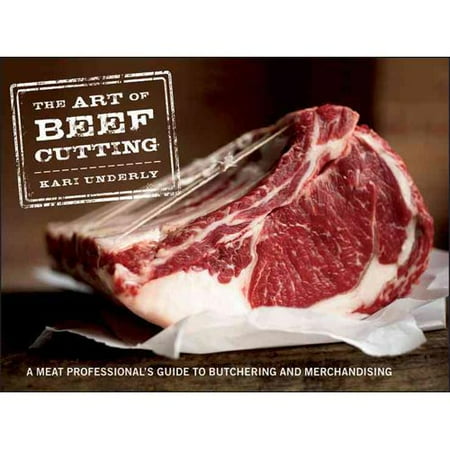 The Art of Beef Cutting: A Meat Professional's Guide to Butchering and Merchandising