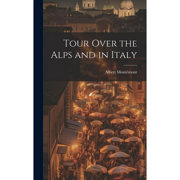 Tour Over the Alps and in Italy (Hardcover)