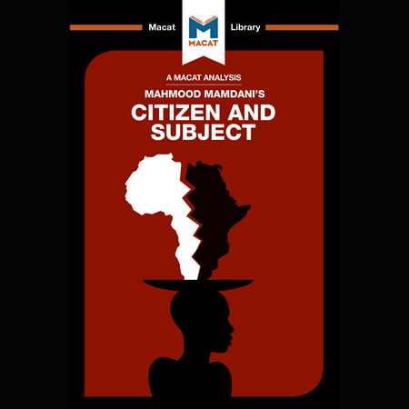 The Macat Analysis of Mahmood Mamdani's Citizen and Subject: Contemporary Africa And The Legacy Of Late Colonialism -