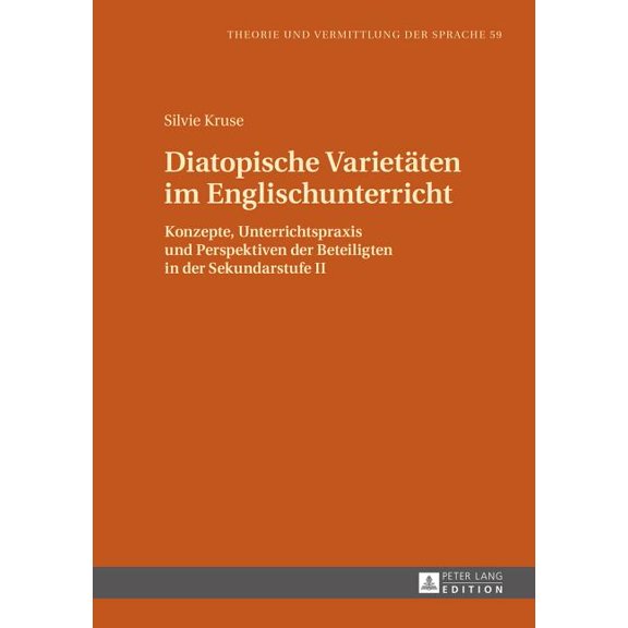 Theorie Und Vermittlung Der Sprache Diatopische Varietaeten im Englischunterricht: Konzepte, Unterrichtspraxis und Perspektiven der Beteiligten in der Sekun, Book 59, (Hardcover)