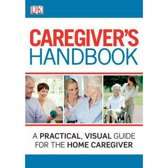 Pre-Owned Caregiver's Handbook: A Practical, Visual Guide for the Home Caregiver (Paperback) 1465402160 9781465402165