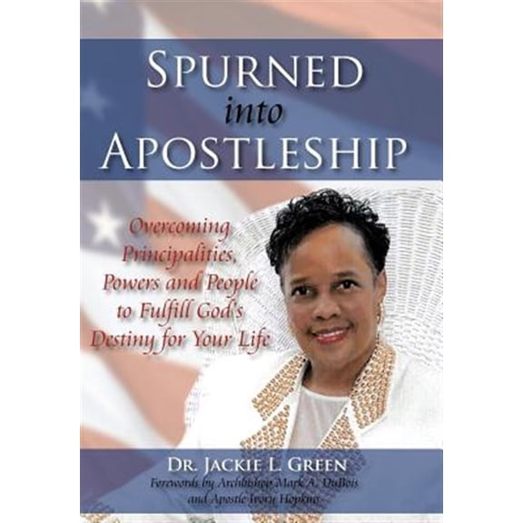 Pre-Owned Spurned into Apostleship : Overcoming Principalities, Powers And People to Fulfill God's Destiny for Your Life