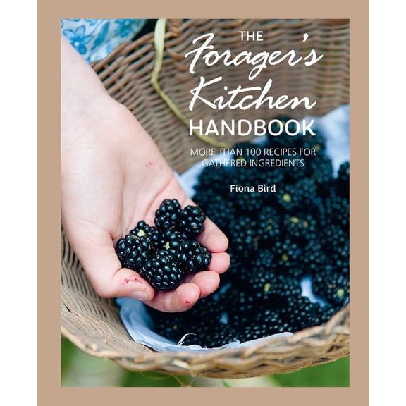 The Forager's Kitchen Handbook: More Than 100 Recipes for Gathered Ingredients, (Hardcover)