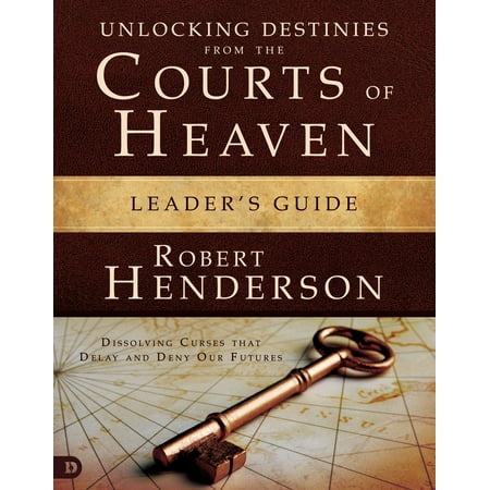 Unlocking Destinies From the Courts of Heaven Leader’s Guide : Dissolving Curses That Delay and Deny Our
