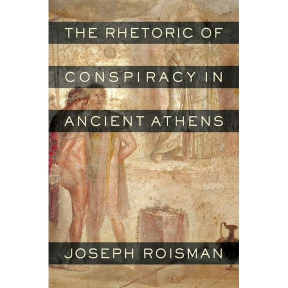 The Rhetoric of Conspiracy in Ancient Athens (Edition 1) (Hardcover)