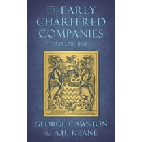 The Early Chartered Companies: (A.D. 1296-1858) (1896), (Hardcover)