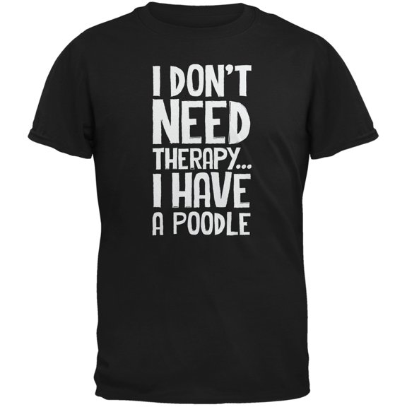 I Don't Need Therapy Poodle Black Adult T-Shirt - 2X-Large
