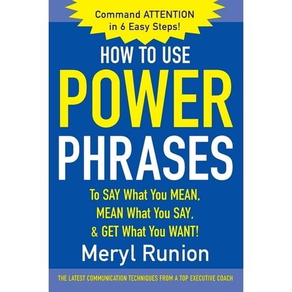 How to Use Power Phrases to Say What You Mean, Mean What You Say, & Get What You Want, (Paperback)