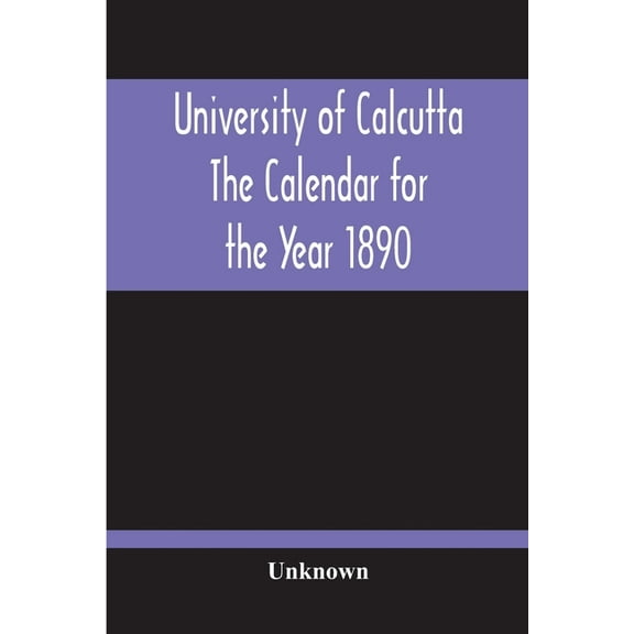 University Of Calcutta; The Calendar For The Year 1890, (Paperback)