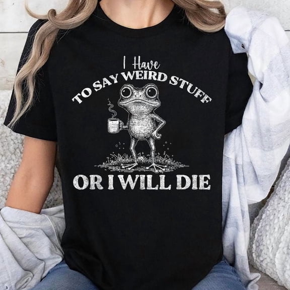 I Have to Say Weird Stuff Or I'll Die Funny Saying Frog Unisex T-Shirt, Sizes S-5XL - Gategoo