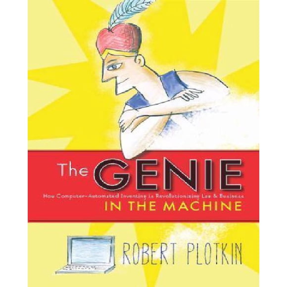 The Genie in the Machine: How Computer-Automated Inventing Is Revolutionizing Law and Business