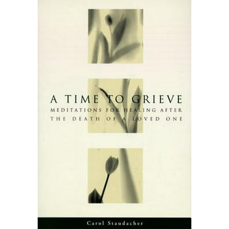 A Time to Grieve : Meditations for Healing After the Death of a Loved