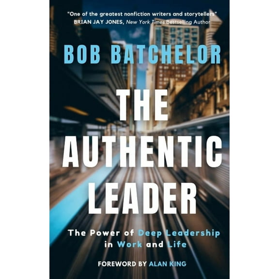The Authentic Leader: The Power of Deep Leadership in Work and Life, (Paperback)