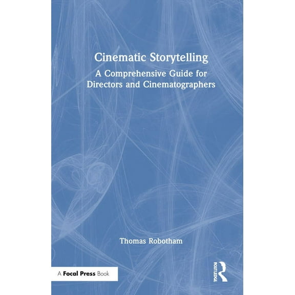 Cinematic Storytelling: A Comprehensive Guide for Directors and Cinematographers, (Hardcover)