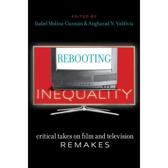 Critical Cultural Communication Rebooting Inequality: Critical Takes on Film and Television Remakes, Book 46, (Hardcover)