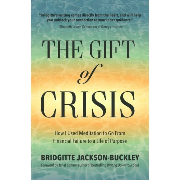 The Gift of Crisis: How I Used Meditation to Go from Financial Failure to a Life of Purpose (Debt, Loss of Job, Gifts of, (Paperback)