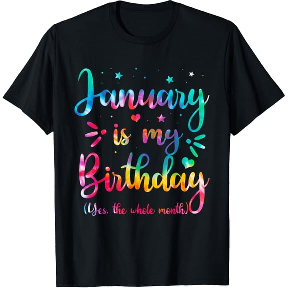 January Is My Birthday Yes The Whole Month Tie Dye Birthday T-Shirt