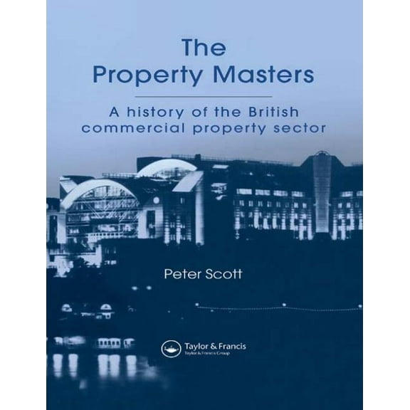 The Property Masters: A history of the British commercial property sector, (Hardcover)