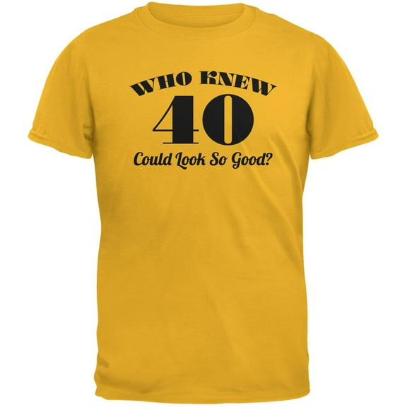 Who Knew 40 Could Look So Good Gold Adult T-Shirt - X-Large