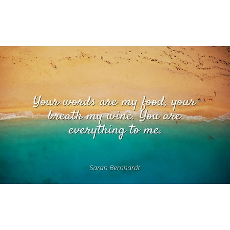 Sarah Bernhardt - Famous Quotes Laminated POSTER PRINT 24x20 - Your words are my food, your breath my wine. You are everything to