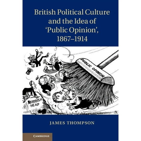 British Political Culture and the Idea of 'Public Opinion', 1867-1914, (Hardcover)