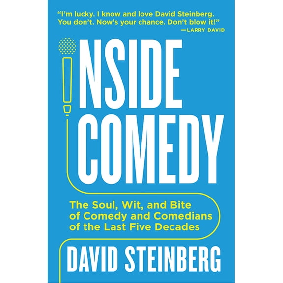 Inside Comedy: The Soul, Wit, and Bite of Comedy and Comedians of the Last Five Decades, (Paperback)