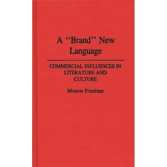 Contributions to the Study of Popular Cu A Brand New Language: Commercial Influences in Literature and Culture, (Hardcover)