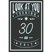 BIRTHDAY GIFTS PUBLISHING Look At You Turning 30 And Shit: 30 Years Old Gifts. 30th Birthday Funny Gift for Men and Women. Fun, Practical And Classy Alternative to a Card. (Paperback)