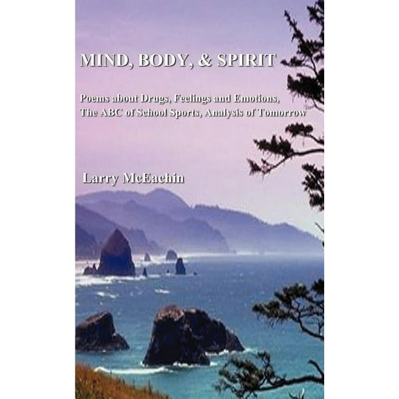Mind, Body, and Spirit: Poems about Drugs, Feeling and Emotion, the ABC of School Sports, Analysis of Tomorrow, (Paperback)