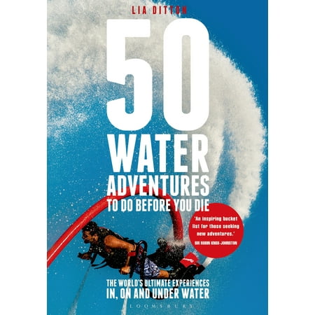 50 Water Adventures To Do Before You Die : The world's ultimate experiences in, on and under
