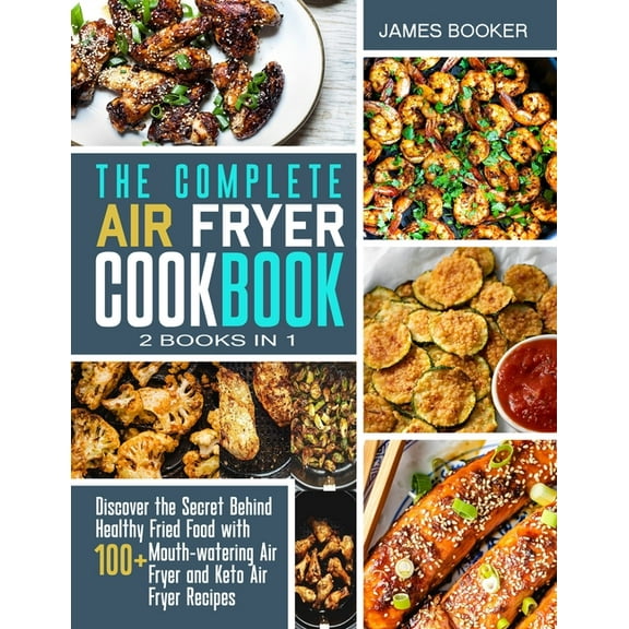 The Complete Air Fryer Cookbook 2 in 1: Discover the Secret Behind Healthy Fried Food with 100  Mouthwatering Air Fryer and Keto Air Fryer Recipes (with recipes) (Paperback)