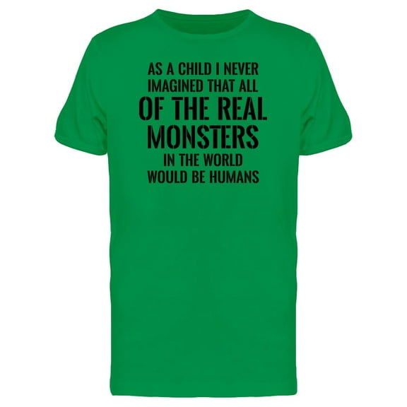 Real Monsters Are Humans, Quote Tee Men's -Image by Shutterstock