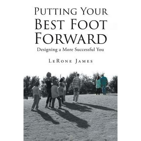 Putting Your Best Foot Forward : Designing a More Successful (Your Best Foot Forward)
