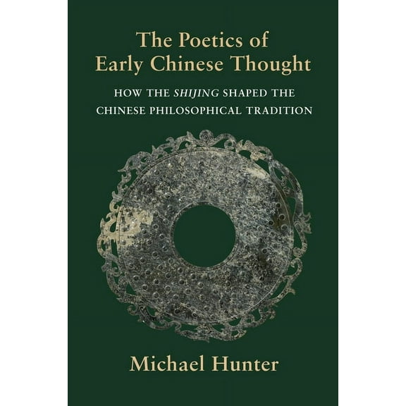 The Poetics of Early Chinese Thought: How the Shijing Shaped the Chinese Philosophical Tradition, (Paperback)