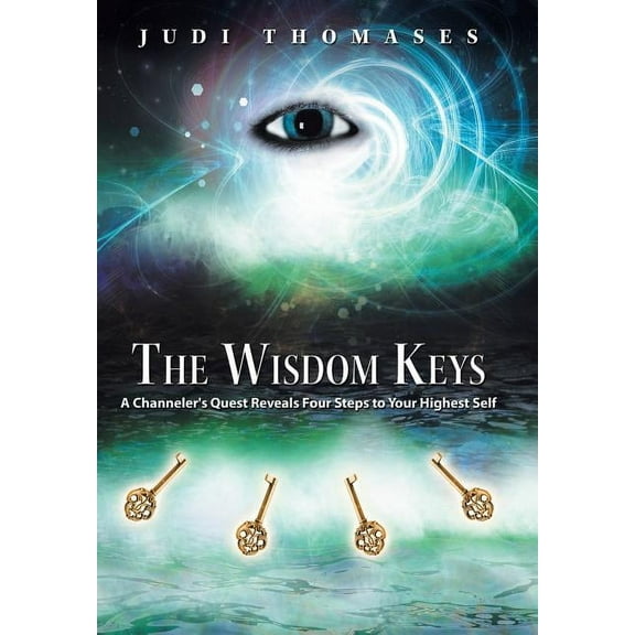 The Wisdom Keys: A Channeler's Quest Reveals Four Steps to Your Highest Self, (Hardcover)