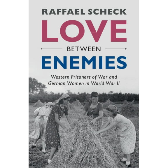 Love Between Enemies: Western Prisoners of War and German Women in World War II, (Hardcover)