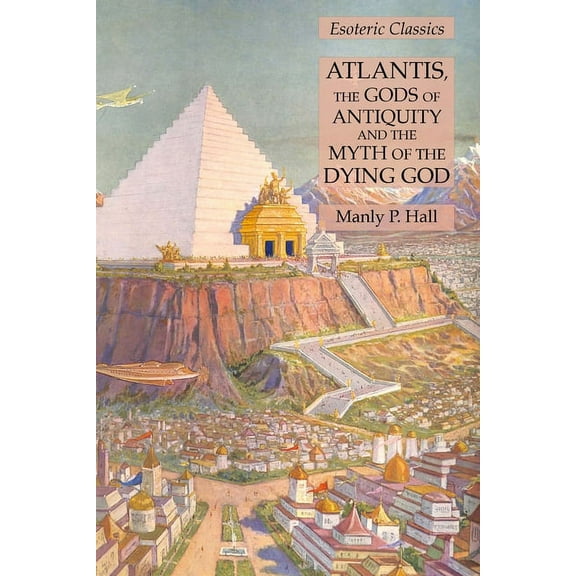Atlantis, the Gods of Antiquity and the Myth of the Dying God: Esoteric Classics, (Paperback)
